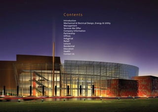 Contents
Introduction
Mechanical & Electrical Design, Energy & Utility
Management
Services We Offer
Company Information
Partnership
Offices
Industrial
Retail
Leisure
Residential
Education
Health
Contact Us
 