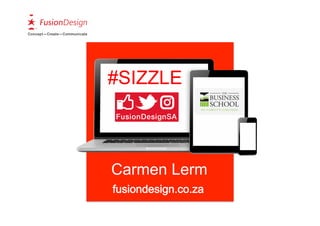 #SIZZLE
Carmen Lerm
fusiondesign.co.za
 