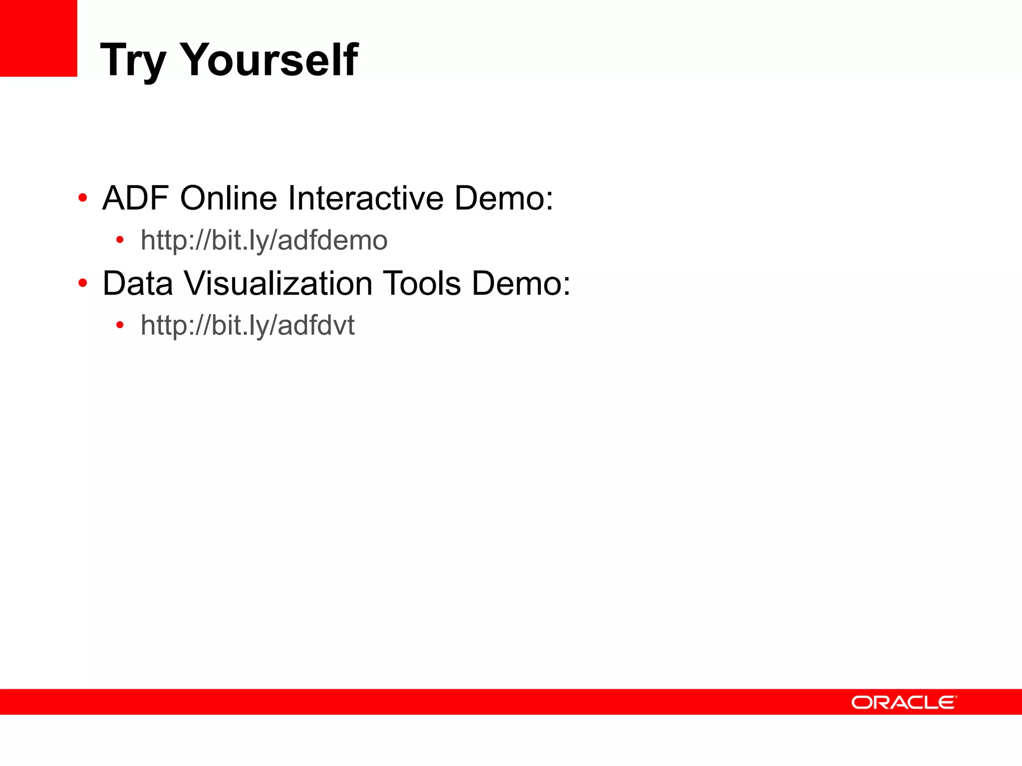 Try Yourself ADF Online Interactive Demo: http :// bit . ly / adfdemo Data Visualization Tools Demo: http :// bit . ly / adfdvt 