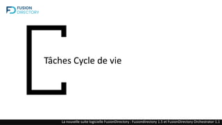 Tâches Cycle de vie
La nouvelle suite logicielle FusionDirectory : Fusiondirectory 1.5 et FusionDirectory Orchestrator 1.1
 