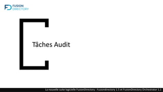 Tâches Audit
La nouvelle suite logicielle FusionDirectory : Fusiondirectory 1.5 et FusionDirectory Orchestrator 1.1
 