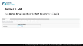 Tâches audit
Les tâches de type audit permettent de nettoyer les audit
La nouvelle suite logicielle FusionDirectory : Fusiondirectory 1.5 et FusionDirectory Orchestrator 1.1
 