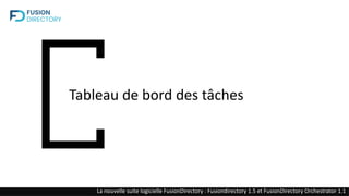 Tableau de bord des tâches
La nouvelle suite logicielle FusionDirectory : Fusiondirectory 1.5 et FusionDirectory Orchestrator 1.1
 