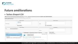 Future améliorations
La nouvelle suite logicielle FusionDirectory : Fusiondirectory 1.5 et FusionDirectory Orchestrator 1.1
● Taches d’export CSV
 