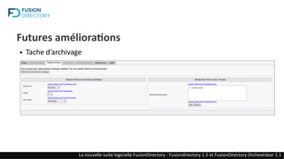 Futures améliorations
● Tache d’archivage
La nouvelle suite logicielle FusionDirectory : Fusiondirectory 1.5 et FusionDirectory Orchestrator 1.1
 