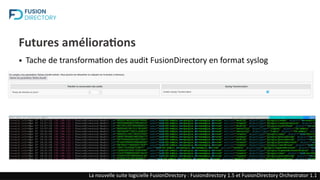 Futures améliorations
La nouvelle suite logicielle FusionDirectory : Fusiondirectory 1.5 et FusionDirectory Orchestrator 1.1
● Tache de transformation des audit FusionDirectory en format syslog
 