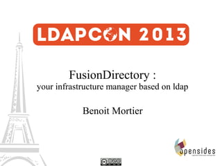 FusionDirectory :
your infrastructure manager based on ldap

Benoit Mortier

 