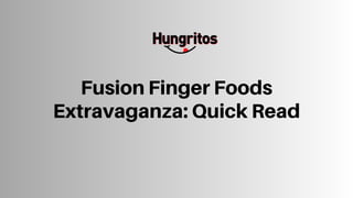 Fusion Finger Foods
Extravaganza: Quick Read
 