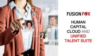 HUMAN
CAPITAL
CLOUD AND
UNIFIED
TALENT SUITE
 