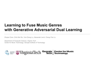 Learning to Fuse Music Genres
with Generative Adversarial Dual Learning
Zhiqian Chen, Chih-Wei Wu, Yen-Cheng Lu, Alexander Lerch, Chang-Tien Lu
Department of Computer Science, Virginia Tech
Center for Music Technology, Georgia Institute of Technology
 