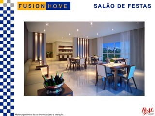 SALÃO DE FESTAS
Material preliminar de uso interno. Sujeito a alterações.
H O M EF U S I O N
 