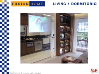 LIVING 1 DORMITÓRIO
Material preliminar de uso interno. Sujeito a alterações.
H O M EF U S I O N
 