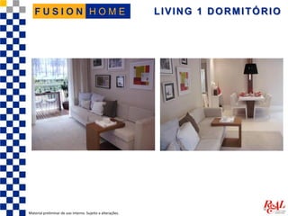 LIVING 1 DORMITÓRIO
Material preliminar de uso interno. Sujeito a alterações.
H O M EF U S I O N
 