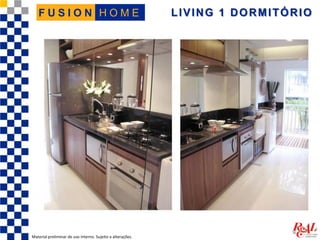 LIVING 1 DORMITÓRIO
Material preliminar de uso interno. Sujeito a alterações.
H O M EF U S I O N
 