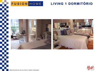 LIVING 1 DORMITÓRIO
Material preliminar de uso interno. Sujeito a alterações.
H O M EF U S I O N
 