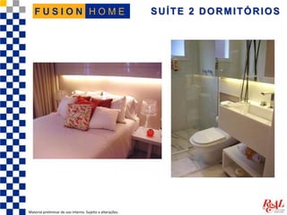 SUÍTE 2 DORMITÓRIOS
Material preliminar de uso interno. Sujeito a alterações.
H O M EF U S I O N
 