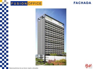 FACHADA
Material preliminar de uso interno. Sujeito a alterações.
OFFICEF U S I O N
 