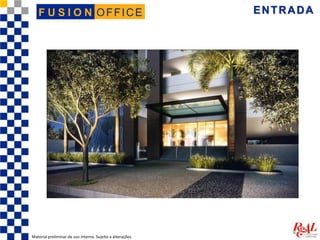 ENTRADA
Material preliminar de uso interno. Sujeito a alterações.
OFFICEF U S I O N
 