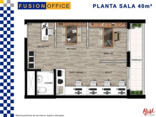 OFFICEF U S I O N PLANTA SALA 40m²
Material preliminar de uso interno. Sujeito a alterações.
 