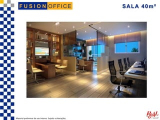 OFFICEF U S I O N SALA 40m²
Material preliminar de uso interno. Sujeito a alterações.
 