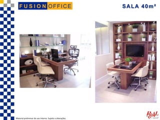 OFFICEF U S I O N SALA 40m²
Material preliminar de uso interno. Sujeito a alterações.
 