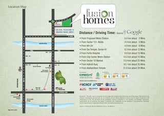 Distance / Driving Time: Source:
Location Map
Amity
University
INDIRAPURAM
SHIPRA
MALL
Proposed
Metro Station
Proposed Metro Station
GH-05A, TECHZONE IV
GREATER NOIDA (WEST)
homesfusi n
ISO 9001:2008
REGISTERED 03130724
Quality
Management System
REGISTERED U12130724
INTERNATIONAL MEMBER
Environmental
Management System
ISO 14001:2004
REGISTERED U13130724
INTERNATIONAL MEMBER
Occupational Health and Safety
Management System
OHSAS 18001:2007
TM TM TM
Confederation of Real Estate
Developer's Association of India
R
IndianGreenBuildingCouncil
Disclaimer: - This info – pack is conceptual and not a legal offer and gives only a bird’s eye view of the project. The content in this
infopack, including the payment plan etc. are tentative and are merely indicative in nature and are subject to variations and
modifications at the sole discretion of the competent, statutory authorities or the company. All buildings, information,
specifications etc are tentative and subject to variation and modification by the company or the competent authorities
sanctioningsuchplans.Images/plans/layoutareforrepresentativepurposeonly.
1Sq.m=1.196Sq.yd,1Sq.yd=0.836Sq.m,1sq.m.=10.764sq.ft.
 