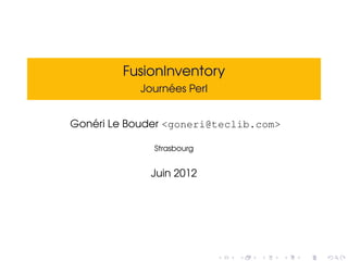 FusionInventory
                 ´
            Journees Perl


   ´
Goneri Le Bouder <goneri@teclib.com>

              Strasbourg


              Juin 2012
 