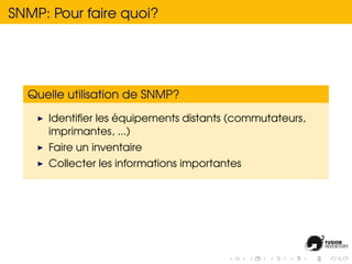 SNMP: Pour faire quoi?




  Quelle utilisation de SNMP?

                   ´
     Identiﬁer les equipements distants (co...