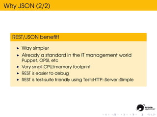 Why JSON (2/2)




  REST/JSON beneﬁt!

     Way simpler
     Already a standard in the IT management world
     Puppet, O...