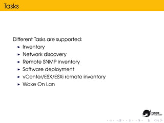 Tasks




   Different Tasks are supported:
        Inventory
        Network discovery
        Remote SNMP inventory
        Software deployment
        vCenter/ESX/ESXi remote inventory
        Wake On Lan
 