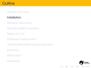 Outline

  Global Overview
  Installation
  Network Discovery
  Remote SNMP Inventory
  Wake On Lan
  Software Deployment
  vCenter/ESX/ESXi remote inventory
  Inventory
  What else?
  Questions
 