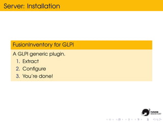 Server: Installation




   FusionInventory for GLPI
   A GLPI generic plugin.
    1. Extract
    2. Conﬁgure
    3. You’re done!
 