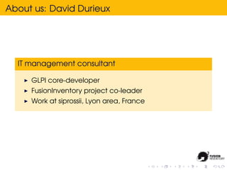 About us: David Durieux




  IT management consultant

     GLPI core-developer
     FusionInventory project co-leader
     Work at siprossii, Lyon area, France
 