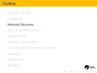 Outline

  Global Overview
  Installation
  Network Discovery
  Remote SNMP Inventory
  Wake On Lan
  Software Deployment
  vCenter/ESX/ESXi remote inventory
  Inventory
  What else?
  Questions
 