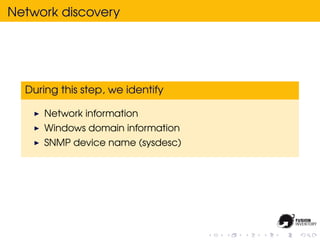 Network discovery




  During this step, we identify

      Network information
      Windows domain information
      SNMP device name (sysdesc)
 