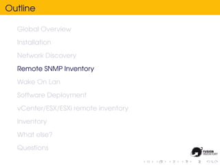 Outline

  Global Overview
  Installation
  Network Discovery
  Remote SNMP Inventory
  Wake On Lan
  Software Deployment
  vCenter/ESX/ESXi remote inventory
  Inventory
  What else?
  Questions
 