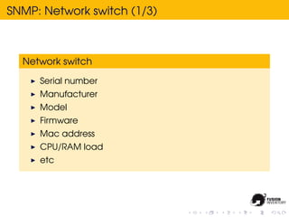 SNMP: Network switch (1/3)



  Network switch

     Serial number
     Manufacturer
     Model
     Firmware
     Mac address
     CPU/RAM load
     etc
 