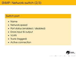 SNMP: Network switch (2/3)



  Switch port

     Name
     Network speed
     Port status (enabled / disabled)
     Errors input & output
     VLAN
     Trunk (tagged)
     Active connection
 