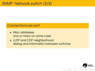SNMP: Network switch (3/3)




  Connections per port

     Mac addresses
     one or many on some case
     LLDP and CDP neighborhood
     dialog and information between switches
 