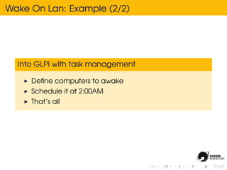 Wake On Lan: Example (2/2)




  Into GLPI with task management

     Deﬁne computers to awake
     Schedule it at 2:00AM
     That’s all
 