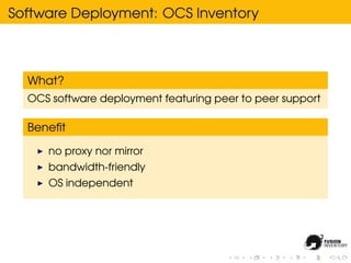 Software Deployment: OCS Inventory



  What?
  OCS software deployment featuring peer to peer support

  Beneﬁt

     no proxy nor mirror
     bandwidth-friendly
     OS independent
 