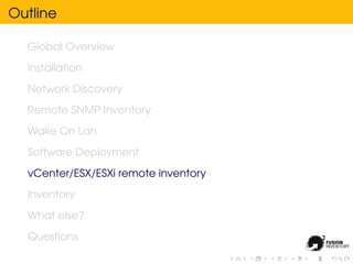Outline

  Global Overview
  Installation
  Network Discovery
  Remote SNMP Inventory
  Wake On Lan
  Software Deployment
  vCenter/ESX/ESXi remote inventory
  Inventory
  What else?
  Questions
 