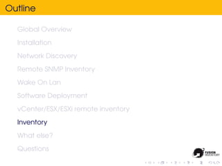Outline

  Global Overview
  Installation
  Network Discovery
  Remote SNMP Inventory
  Wake On Lan
  Software Deployment
  vCenter/ESX/ESXi remote inventory
  Inventory
  What else?
  Questions
 