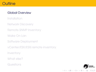 Outline

  Global Overview
  Installation
  Network Discovery
  Remote SNMP Inventory
  Wake On Lan
  Software Deployment
  vCenter/ESX/ESXi remote inventory
  Inventory
  What else?
  Questions
 