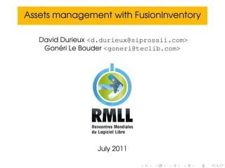 Assets management with FusionInventory

   David Durieux <d.durieux@siprossii.com>
         ´
    Goneri Le Bouder <goneri@teclib.com>




                  July 2011
 