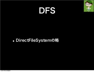 DFS
•DirectFileSystemの略
13年7月15日月曜日
 
