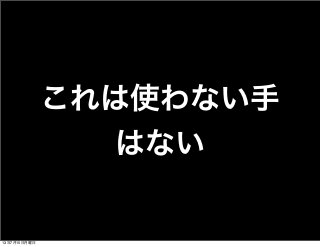 これは使わない手
はない
13年7月15日月曜日
 