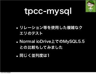tpcc-mysql
•リレーション等を使用した複雑なク
エリのテスト
•Normal ioDrive上でのMySQL5.5
との比較もしてみました
•同じく並列度は1
13年7月15日月曜日
 