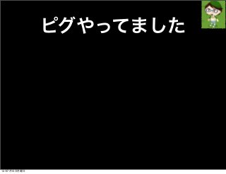 ピグやってました
13年7月15日月曜日
 