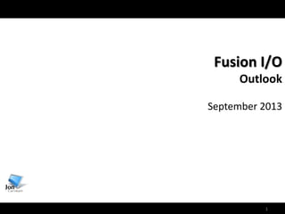 1
Fusion I/O
Outlook
September 2013
 
